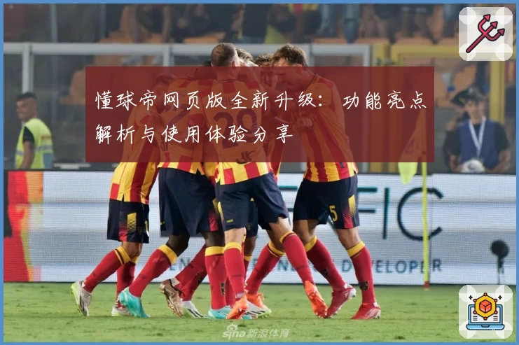 懂球帝网页版全新升级：功能亮点解析与使用体验分享