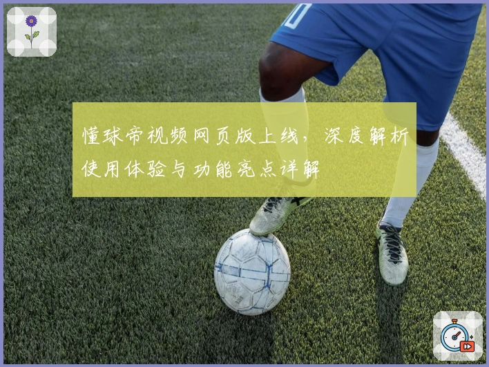 懂球帝视频网页版上线，深度解析使用体验与功能亮点详解
