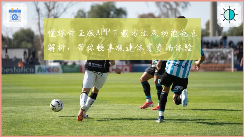 懂球帝正版APP下载方法及功能亮点解析,带你畅享极速体育资讯体验